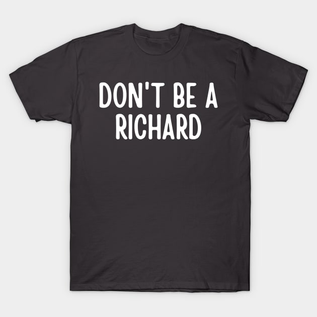 Don't Be a Richard T-Shirt by Arch City Tees